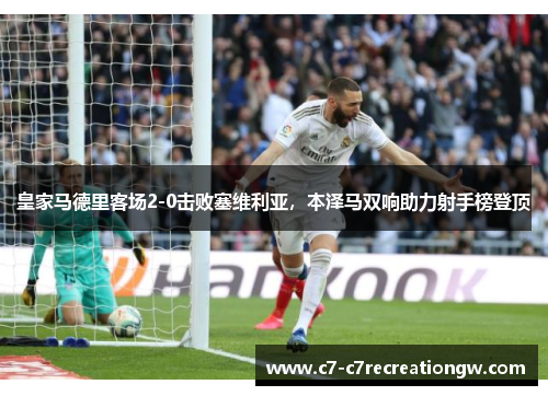 皇家马德里客场2-0击败塞维利亚，本泽马双响助力射手榜登顶