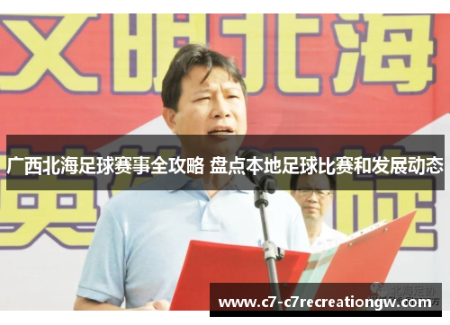 广西北海足球赛事全攻略 盘点本地足球比赛和发展动态