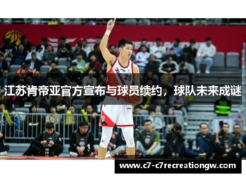 江苏肯帝亚官方宣布与球员续约，球队未来成谜