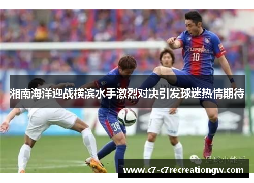 湘南海洋迎战横滨水手激烈对决引发球迷热情期待